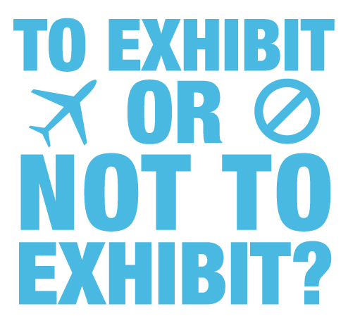 To exhibit at an aviation tradeshow or not exhibit at an aviation tradeshow. Check your ROI.