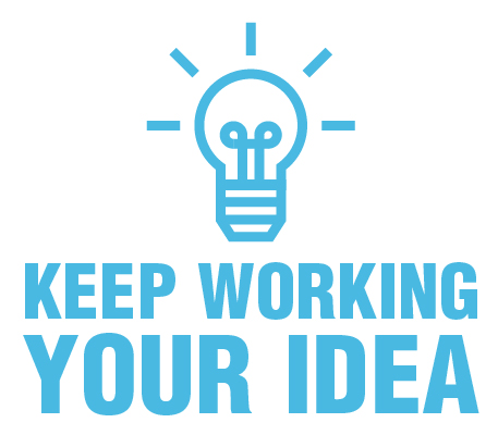 Keep working your entrepreneurial idea.