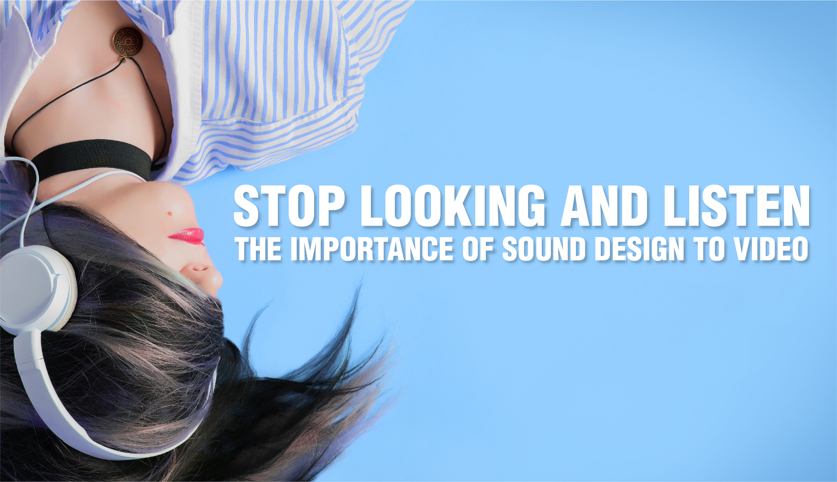 Stop Looking and Listen: The Importance of Sound Design to Video